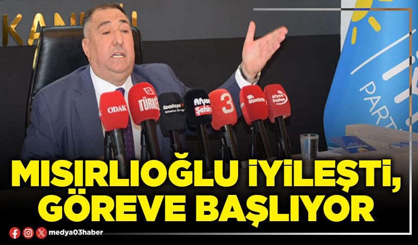 Mısırlıoğlu iyileşti, göreve başlıyor