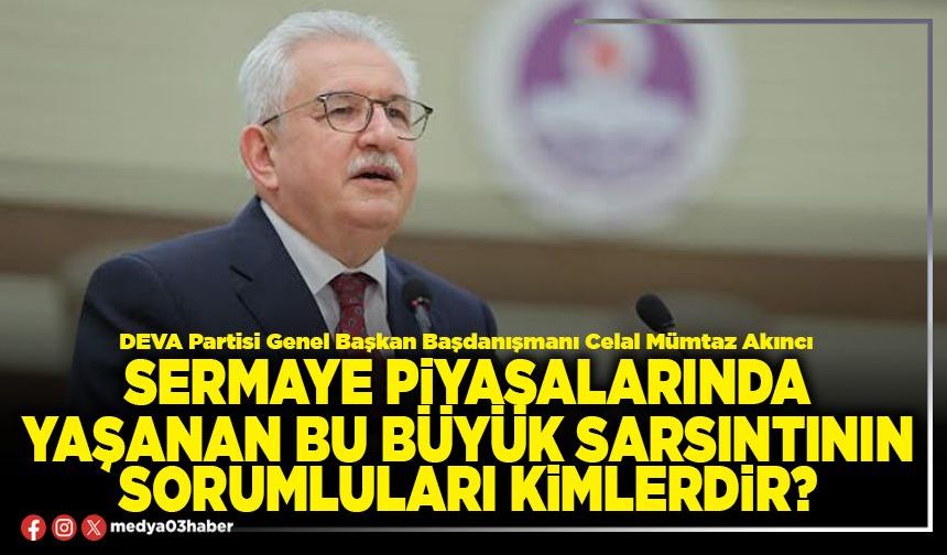 Sermaye piyasalarında yaşanan bu büyük sarsıntının sorumluları kimlerdir?