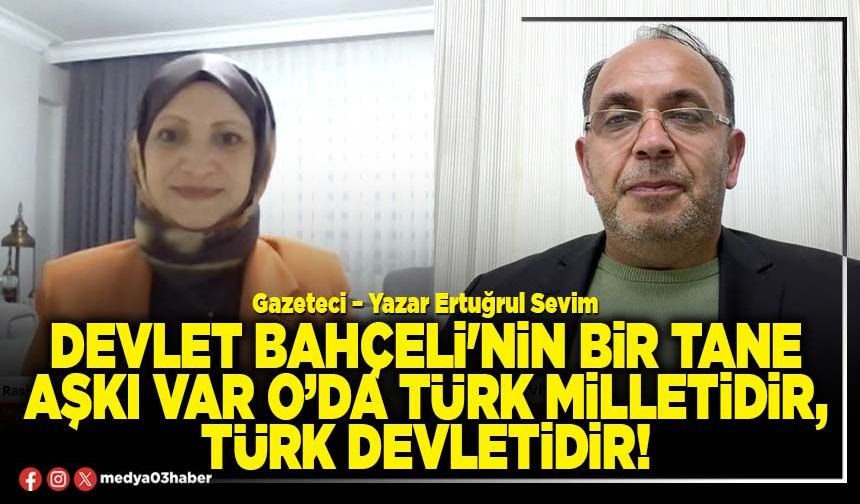 Devlet Bahçeli'nin bir tane aşkı var O’da Türk milletidir, Türk devletidir!