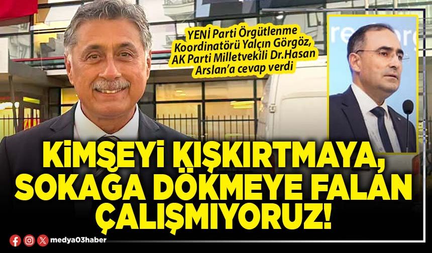 Kimseyi kışkırtmaya, sokağa dökmeye falan çalışmıyoruz!