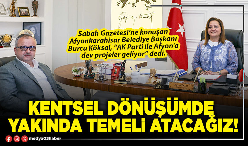 Kentsel dönüşümde yakında temeli atacağız!