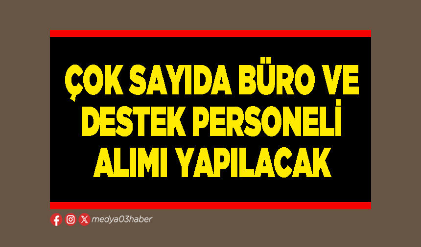 Çok sayıda büro ve destek personeli alımı yapılacak
