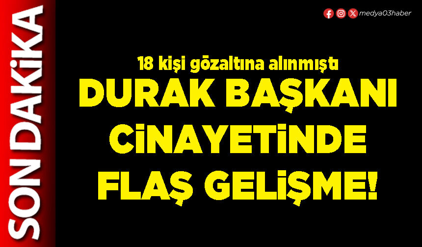 Durak Başkanı cinayetinde flaş gelişme!