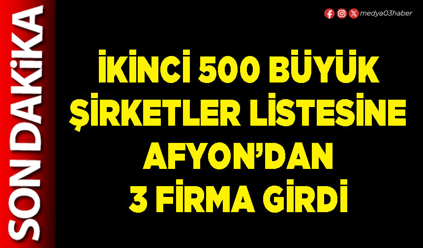 İkinci 500 büyük şirketler listesine Afyon’dan 3 firma girdi
