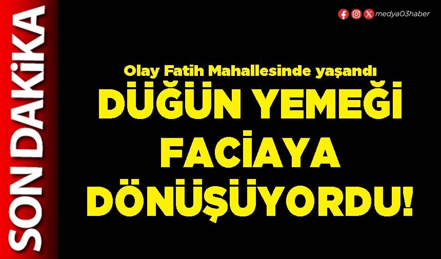 Düğün yemeği faciaya dönüşüyordu!