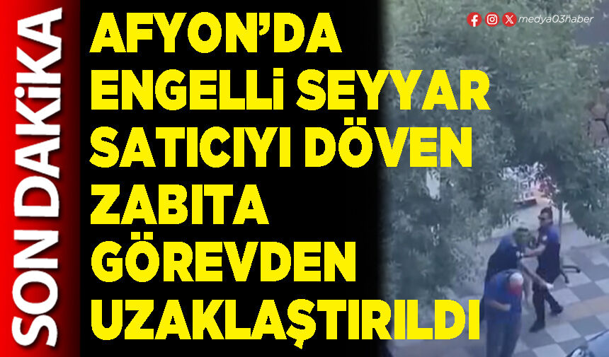 Engelli seyyar satıcıyı döven zabıta görevden uzaklaştırıldı