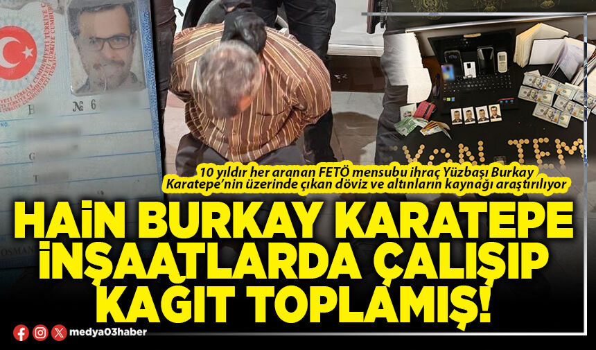 Hain Burkay Karatepe inşaatlarda çalışıp kağıt toplamış!