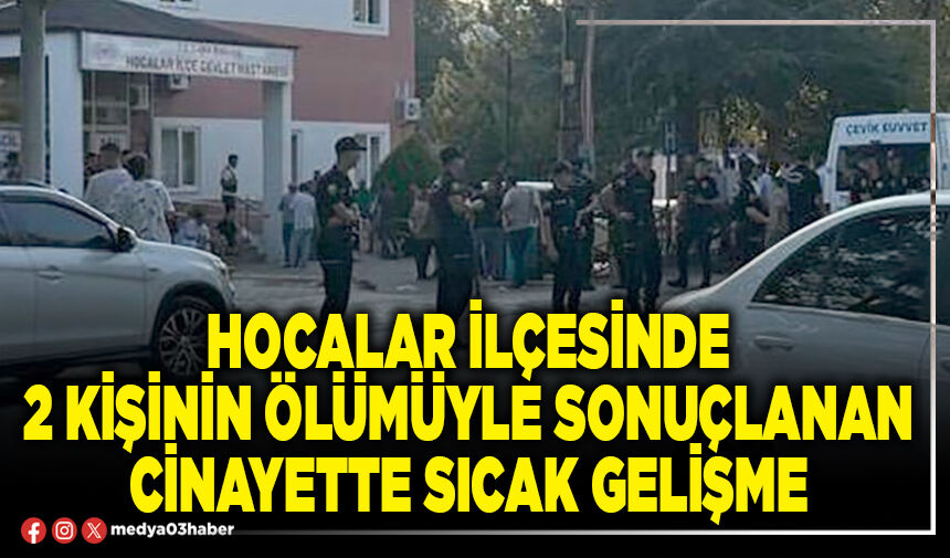 Hocalar İlçesinde 2 kişinin ölümüyle sonuçlanan cinayette sıcak gelişme