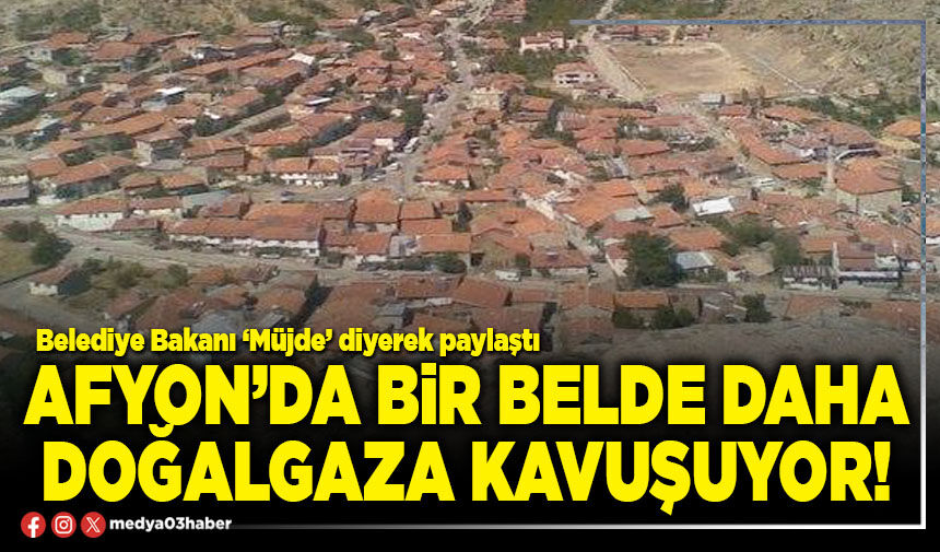 Afyon’da bir belde daha doğalgaza kavuşuyor!