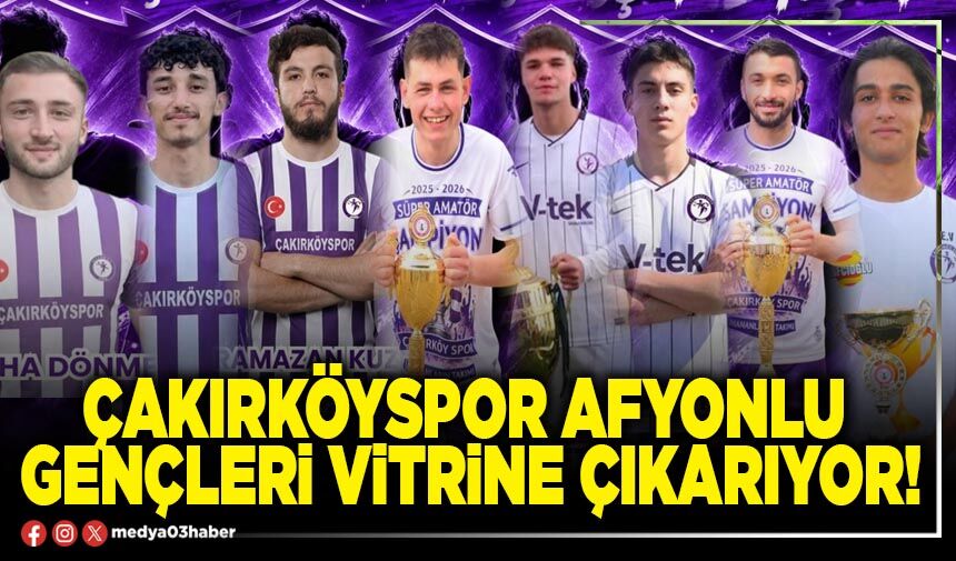 Çakırköyspor Afyonlu gençleri vitrine çıkarıyor!