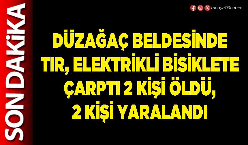 Düzağaç Beldesinde tır, elektrikli bisiklete çarptı 2 kişi öldü, 2 kişi yaralandı