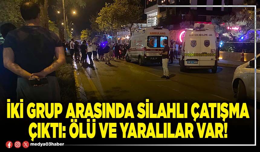 İki grup arasında silahlı çatışma çıktı: Ölü ve yaralılar var!
