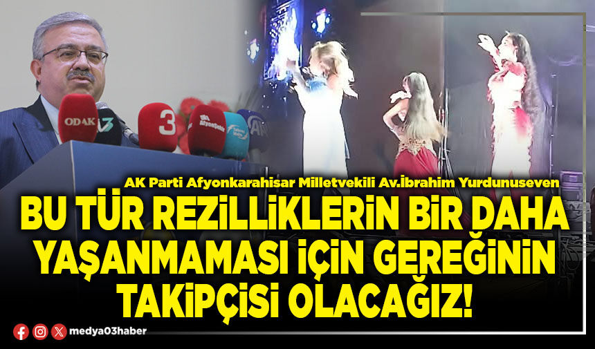 Bu tür rezilliklerin bir daha yaşanmaması için gereğinin takipçisi olacağız!