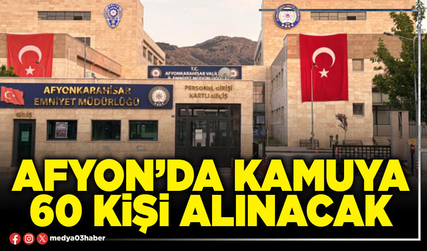 Afyon’da kamuya 60 kişi alınacak