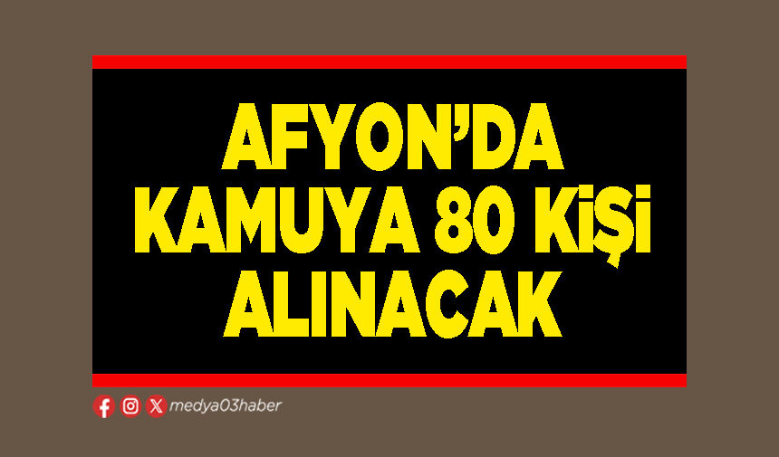 Afyon’da kamuya 80 kişi alınacak