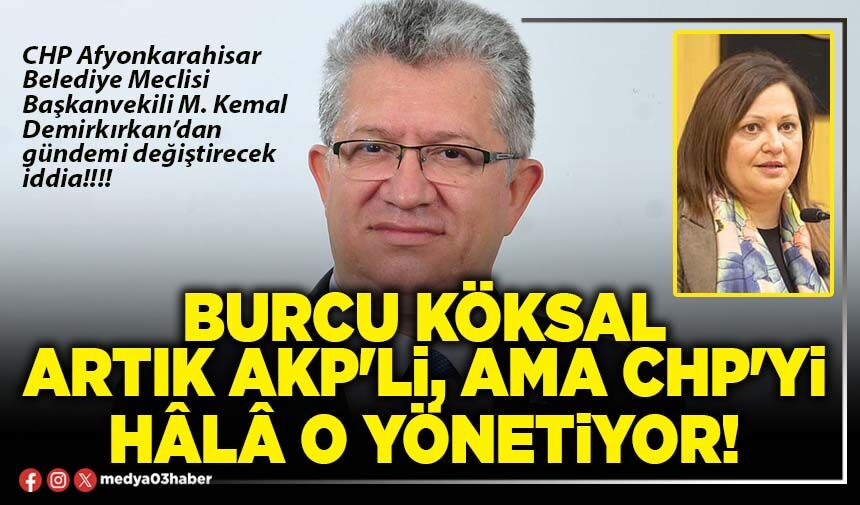 Burcu Köksal artık AKP'li, ama CHP'yi hâlâ o yönetiyor!