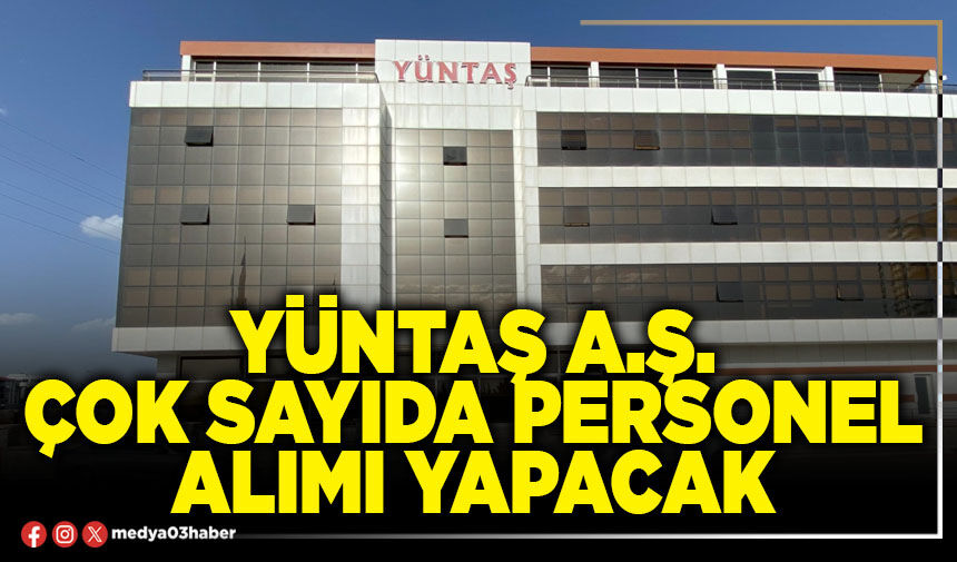 Yüntaş A.Ş. çok sayıda personel alımı yapacak