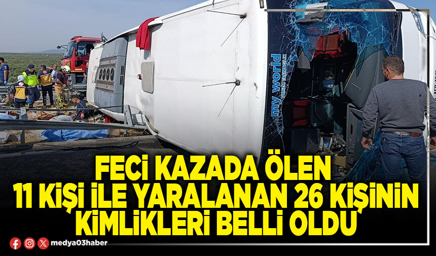Feci kazada ölen 11 kişi ile yaralanan 26 kişinin kimlikleri belli oldu