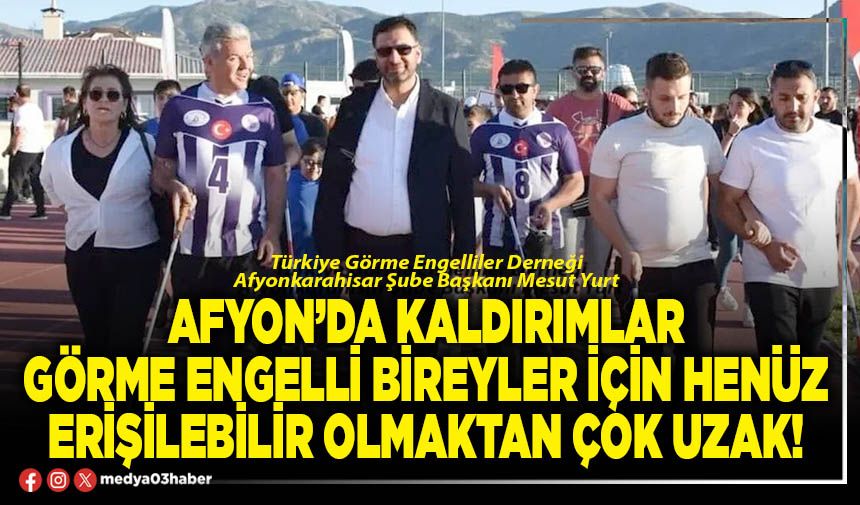 Afyon’da kaldırımlar görme engelli bireyler için henüz erişilebilir olmaktan çok uzak!