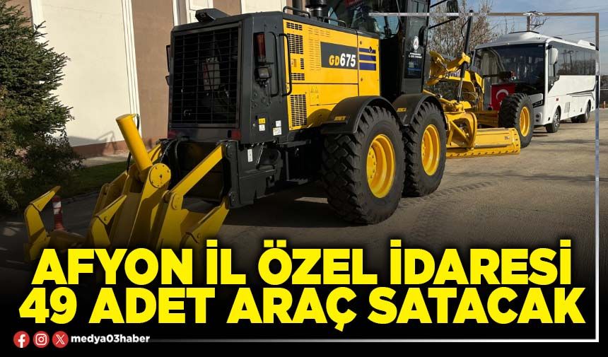Afyon İl Özel İdaresi 49 adet araç satacak