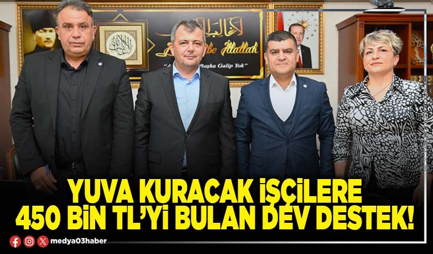 Yuva kuracak işçilere 450 Bin TL’yi bulan dev destek!