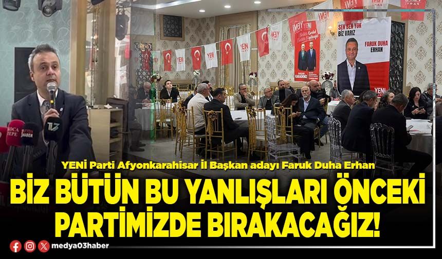 Biz bütün bu yanlışları önceki partimizde bırakacağız!