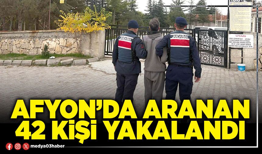Afyon’da aranan 42 kişi yakalandı