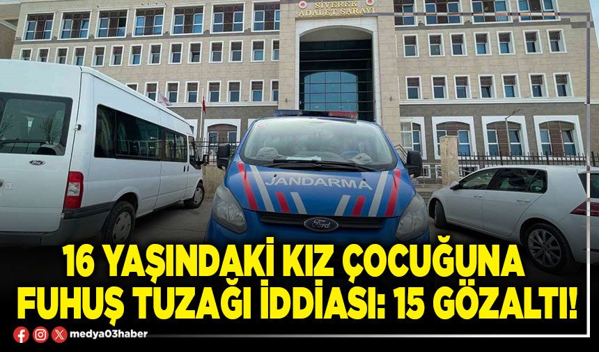 16 yaşındaki kız çocuğuna fuhuş tuzağı iddiası: 15 gözaltı!