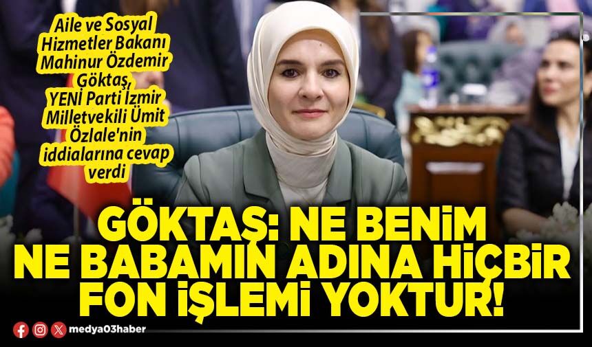 Göktaş: Ne benim ne babamın adına hiçbir fon işlemi yoktur!