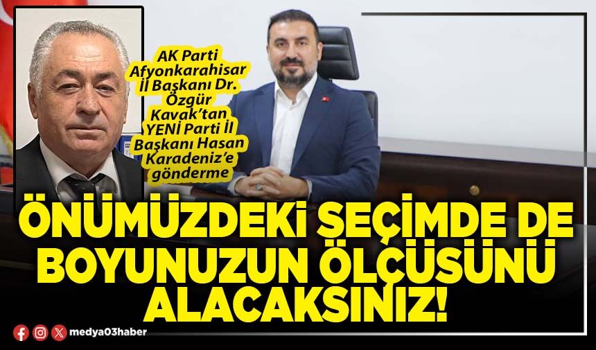 Önümüzdeki seçimde de boyunuzun ölçüsünü alacaksınız!